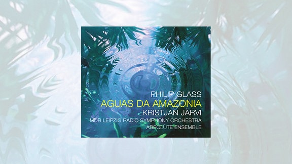 Philip Glass - Aguas da Amazonia - Kristjan Järvi - MDR Leipzig Radio Symphony Orchestra - Absolute Ensemble