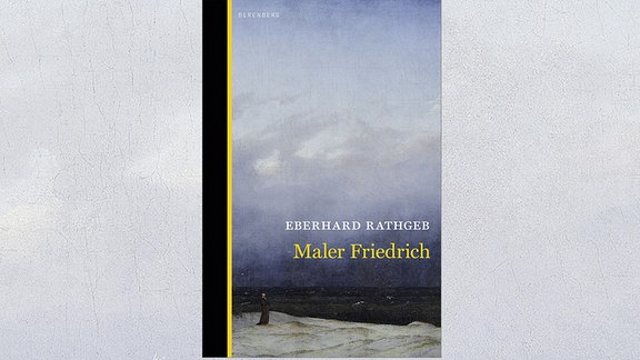 Buch-Cover mit "Mönch am Meer": Eberhard Rathgeb: "Maler Friedrich"